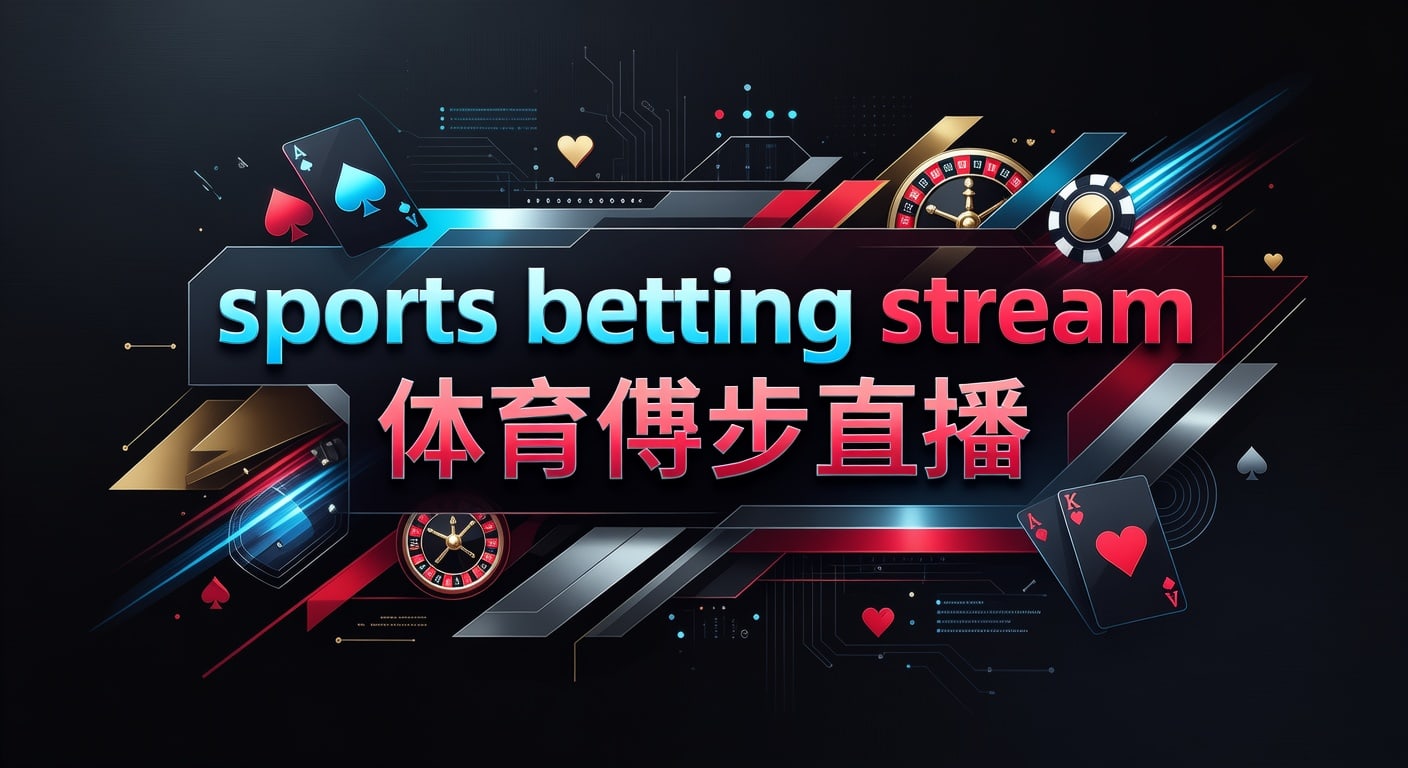 sports betting stream 体育博彩直播：观看判断与投注技巧